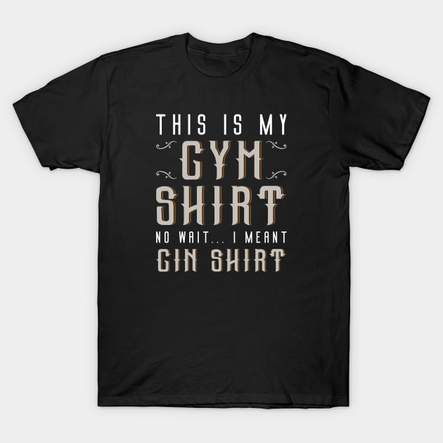 I Meant Gin Shirt T-Shirt by LuckyFoxDesigns